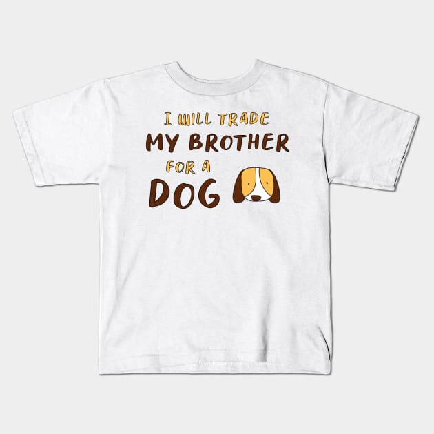 I WILL TRADE MY BROTHER FOR A DOG FUNNY DOG LOVER GIFT Kids T-Shirt by Medworks